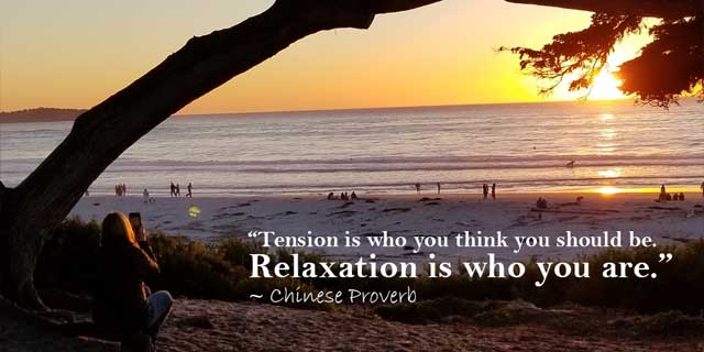 Tension is who you think you should be. Relaxation is who you are. - Chinese Proverb